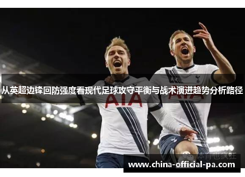 从英超边锋回防强度看现代足球攻守平衡与战术演进趋势分析路径