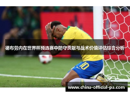 德布劳内在世界杯预选赛中防守贡献与战术价值评估综合分析